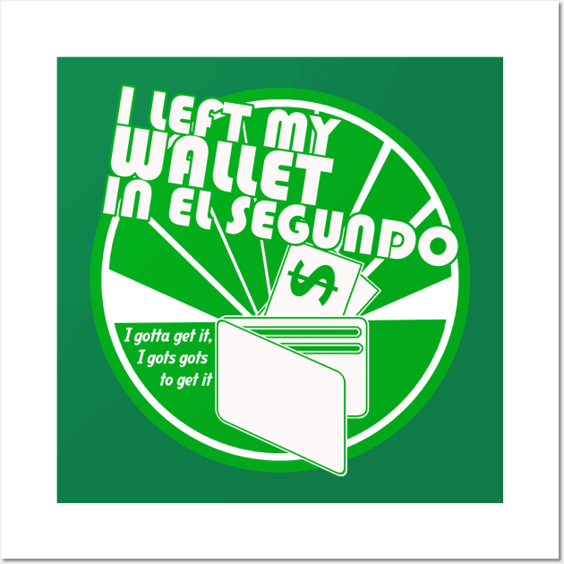 Left My Wallet in El Segundo Wall Art by PopCultureShirts